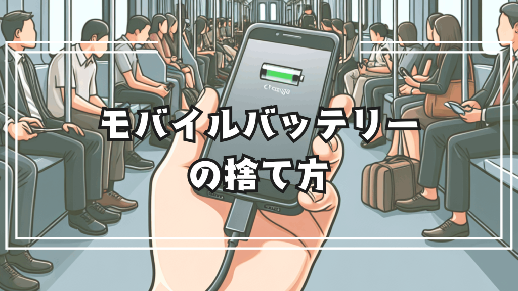 知らないと危険!モバイルバッテリーの捨て方と回収場所まとめ2024年版